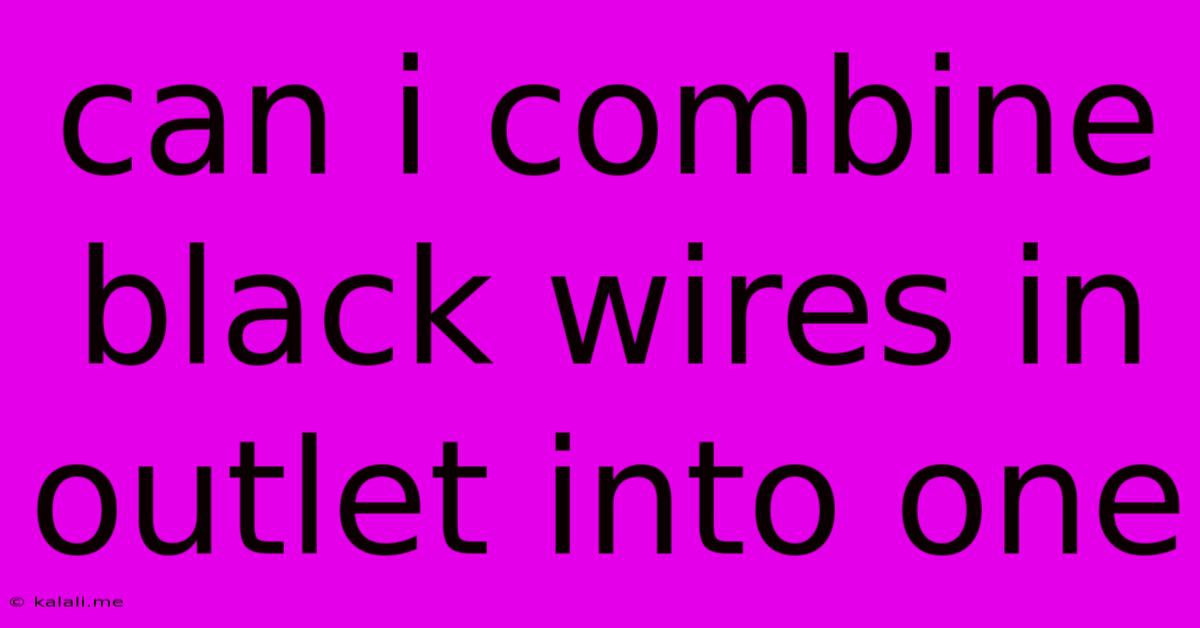 Can I Combine Black Wires In Outlet Into One