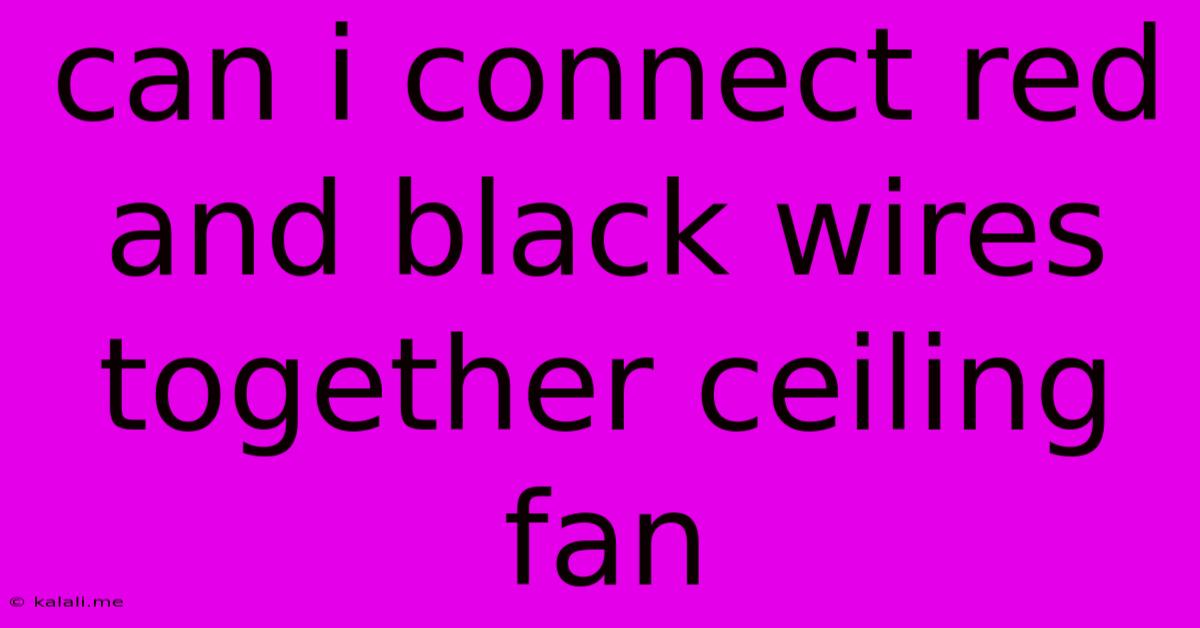 Can I Connect Red And Black Wires Together Ceiling Fan