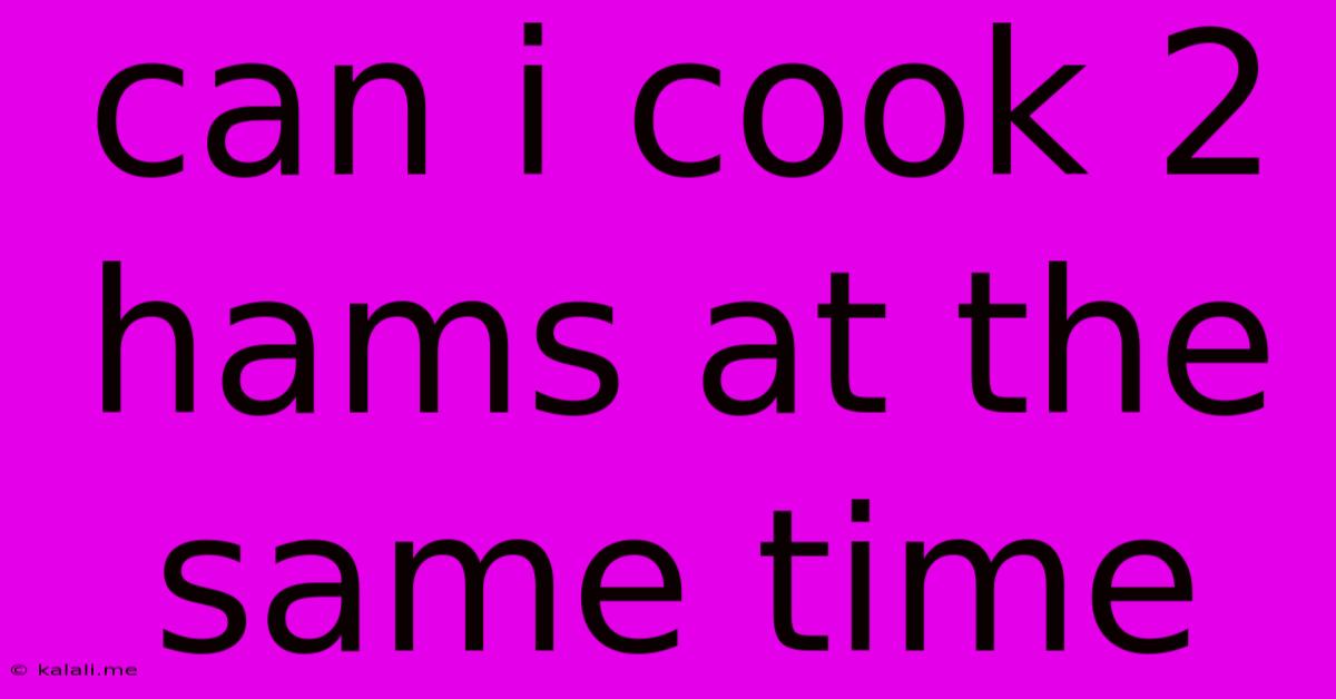 Can I Cook 2 Hams At The Same Time