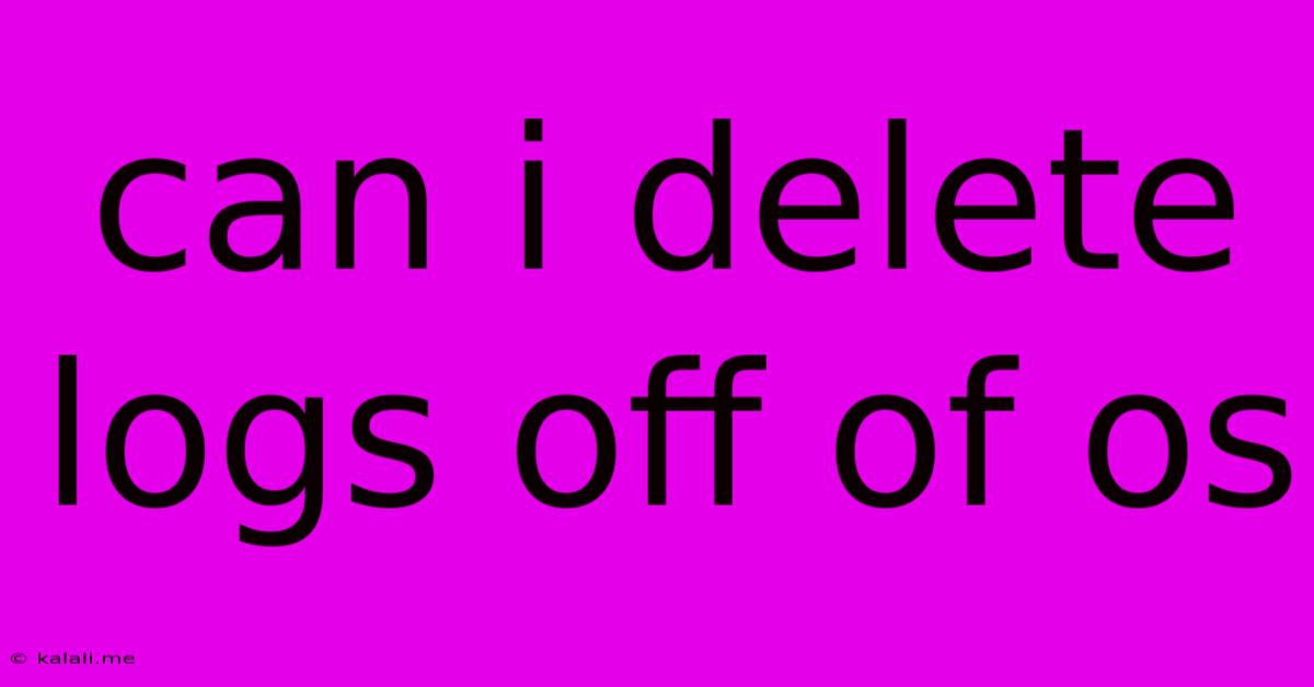 Can I Delete Logs Off Of Os
