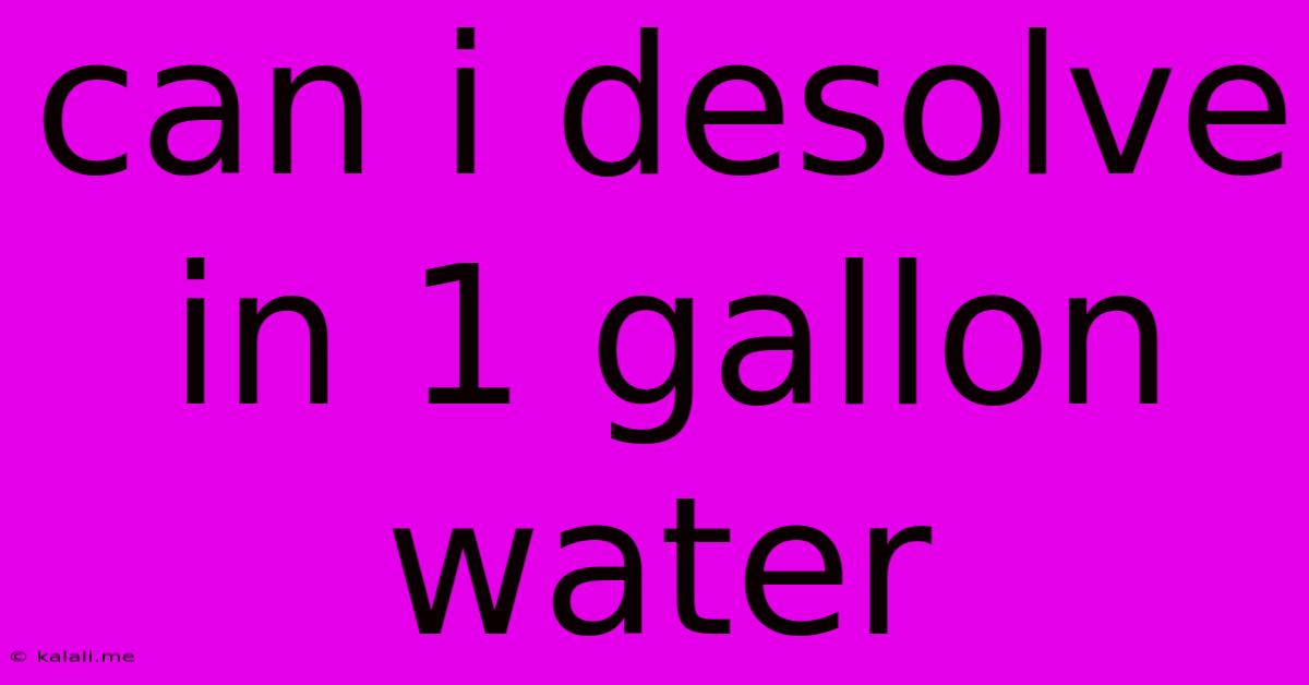 Can I Desolve In 1 Gallon Water