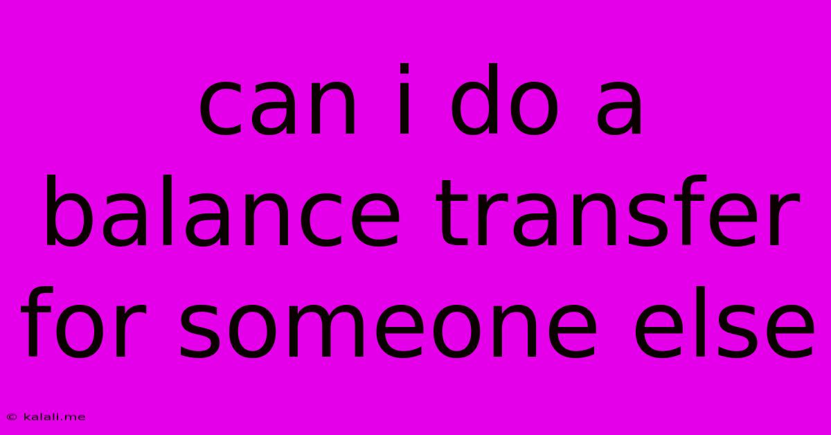 Can I Do A Balance Transfer For Someone Else