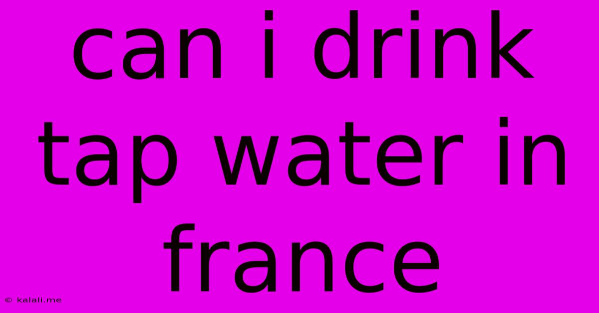 Can I Drink Tap Water In France