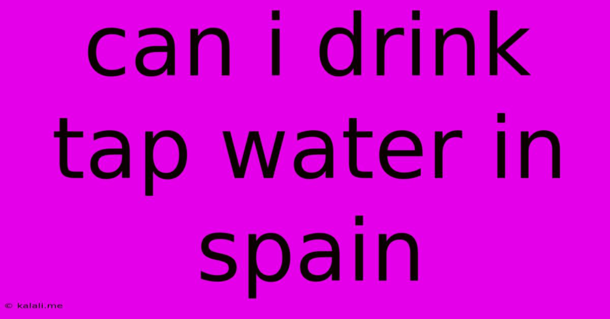 Can I Drink Tap Water In Spain