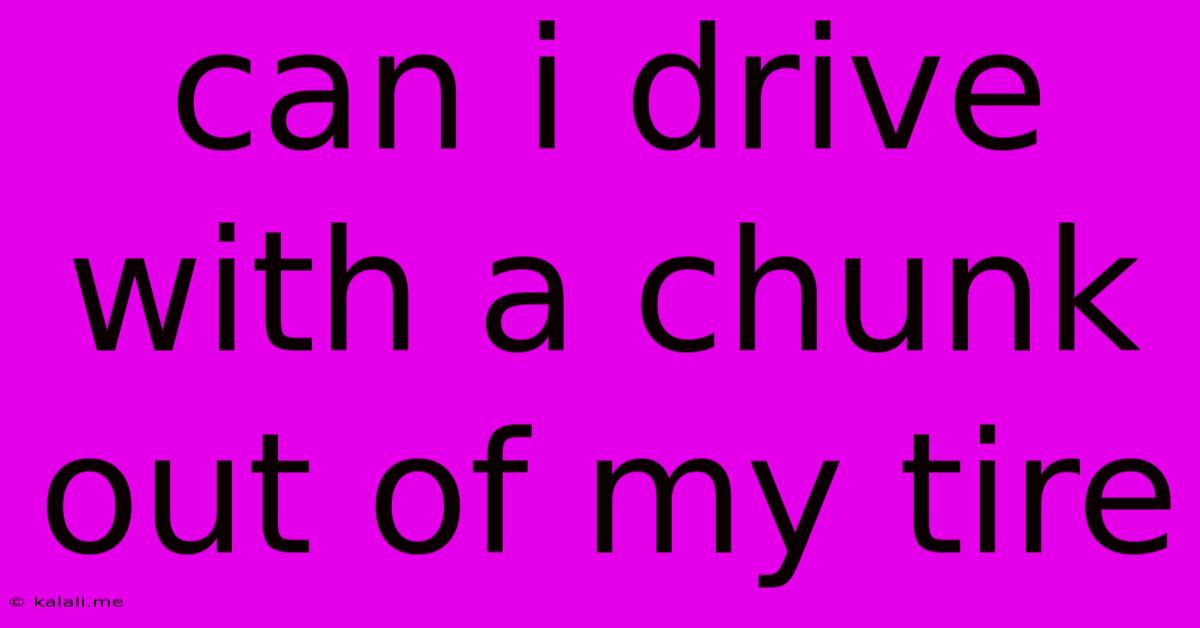 Can I Drive With A Chunk Out Of My Tire