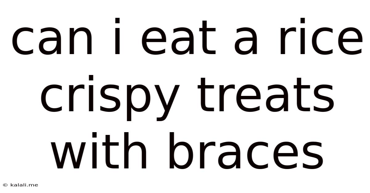 Can I Eat A Rice Crispy Treats With Braces