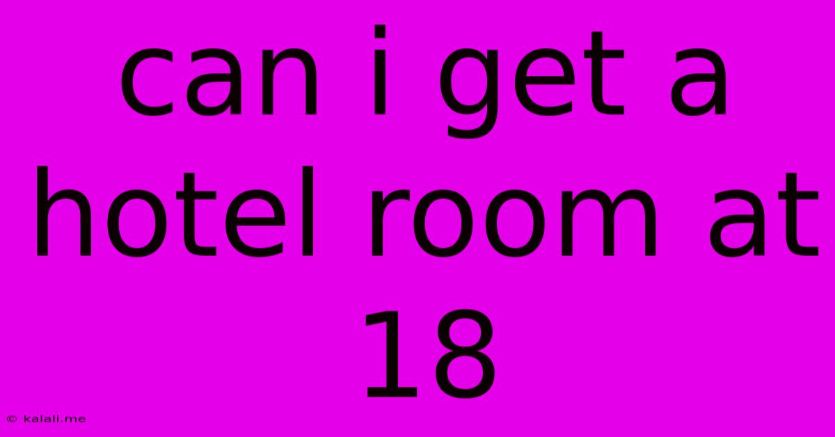 Can I Get A Hotel Room At 18