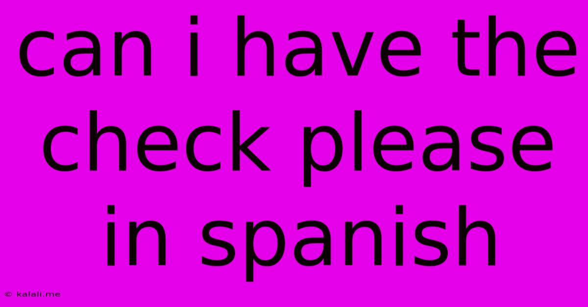 Can I Have The Check Please In Spanish