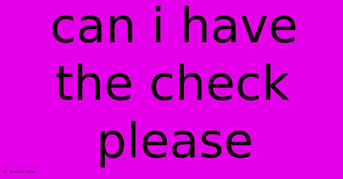 Can I Have The Check Please