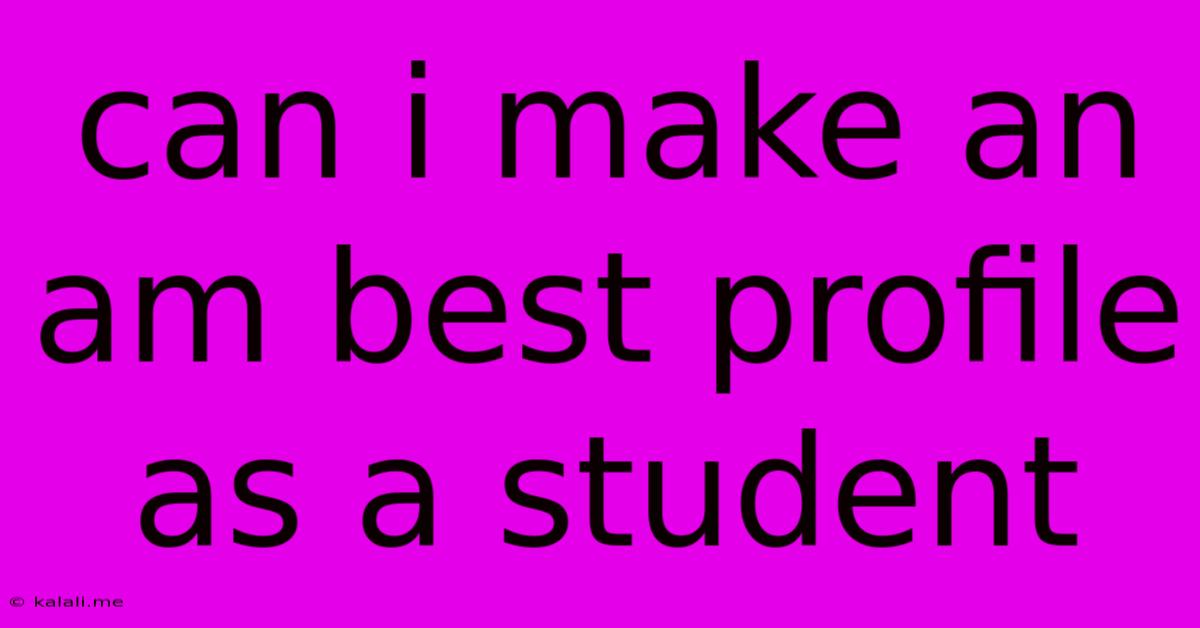 Can I Make An Am Best Profile As A Student