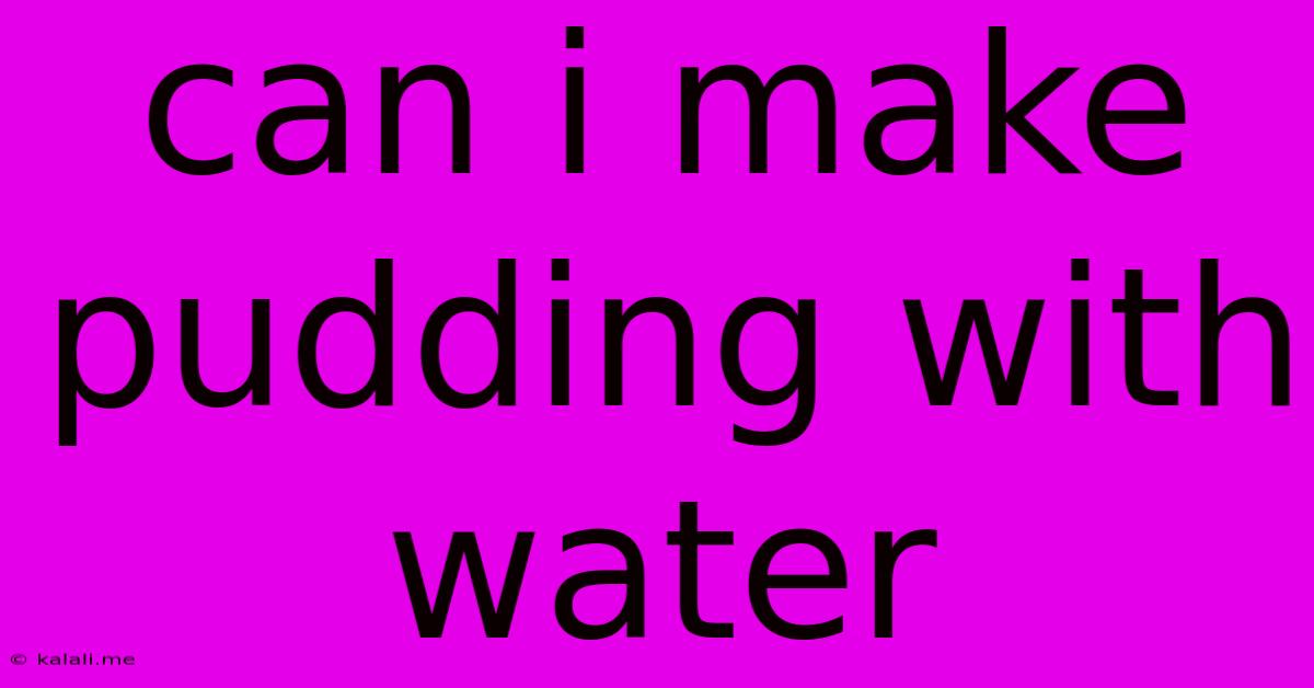 Can I Make Pudding With Water