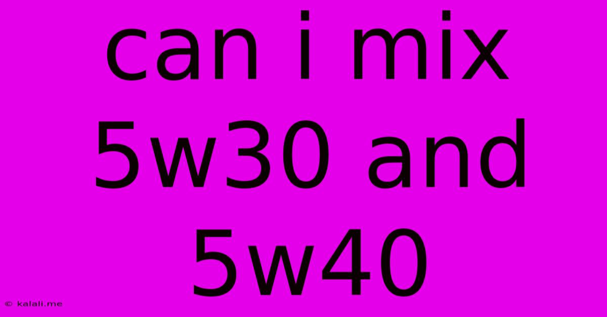 Can I Mix 5w30 And 5w40