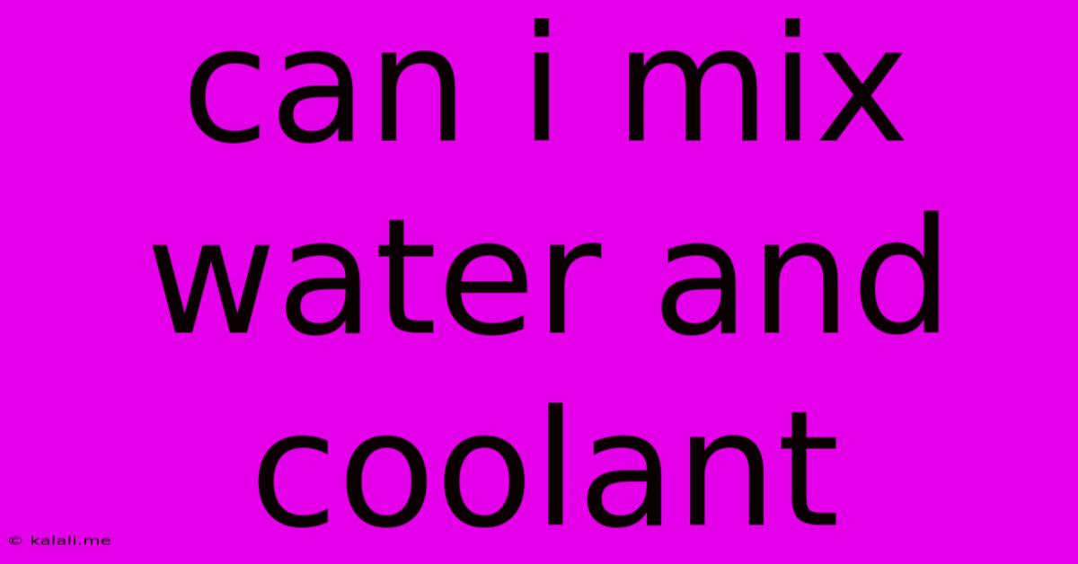 Can I Mix Water And Coolant
