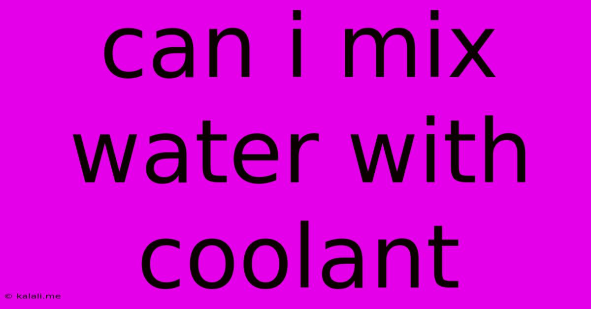 Can I Mix Water With Coolant