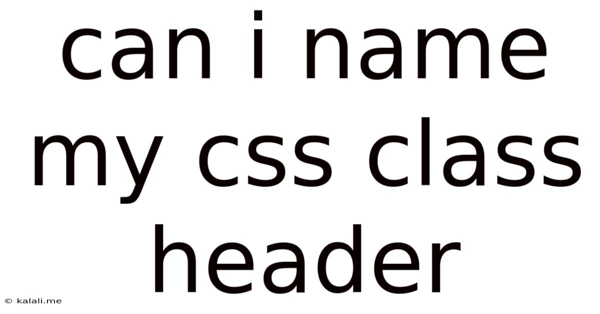 Can I Name My Css Class Header