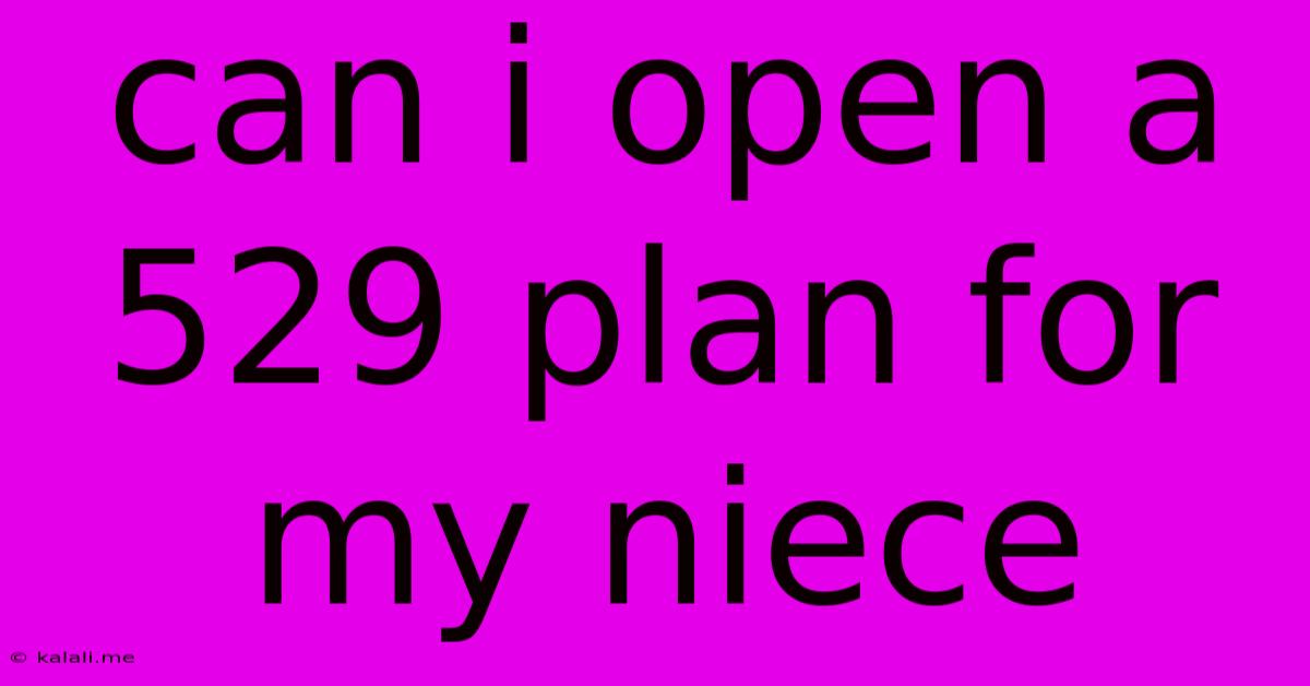 Can I Open A 529 Plan For My Niece
