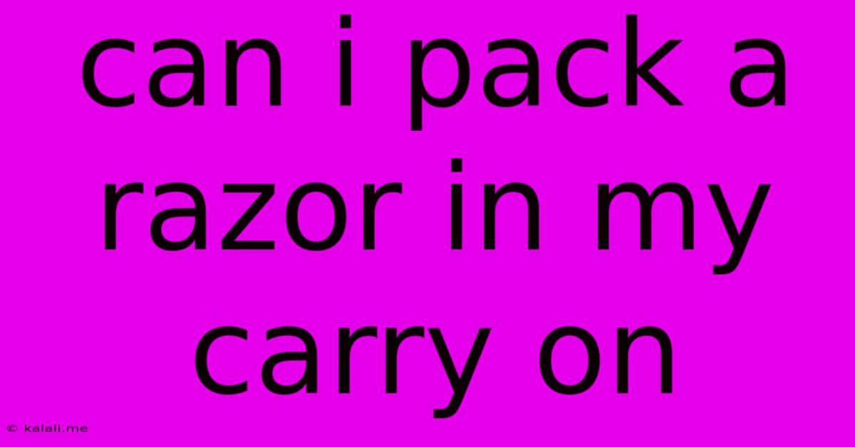 Can I Pack A Razor In My Carry On