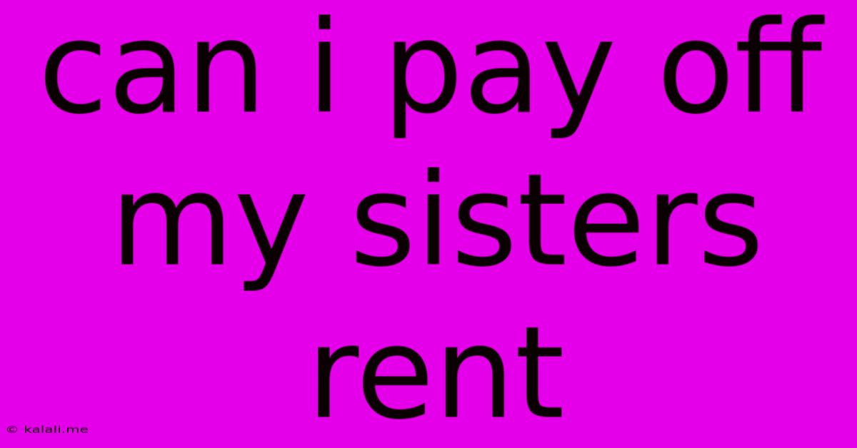 Can I Pay Off My Sisters Rent