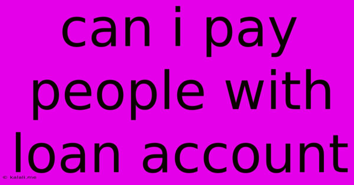 Can I Pay People With Loan Account