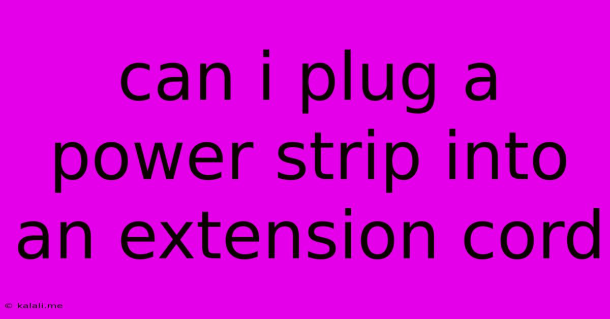 Can I Plug A Power Strip Into An Extension Cord