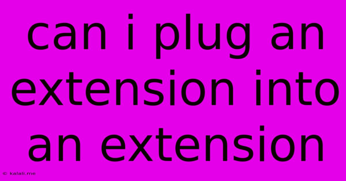 Can I Plug An Extension Into An Extension