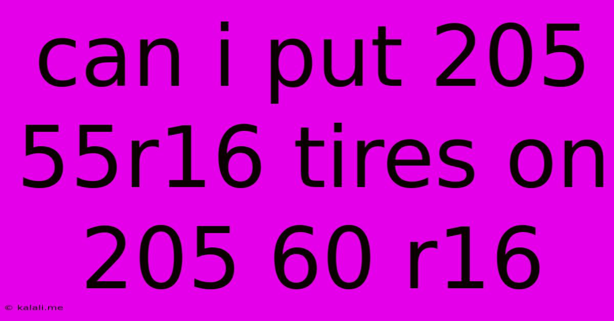 Can I Put 205 55r16 Tires On 205 60 R16