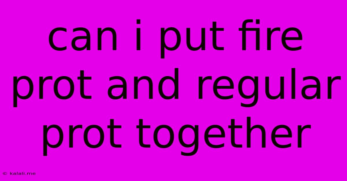 Can I Put Fire Prot And Regular Prot Together