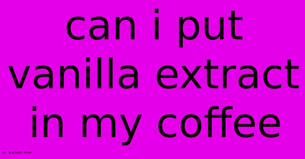 Can I Put Vanilla Extract In My Coffee