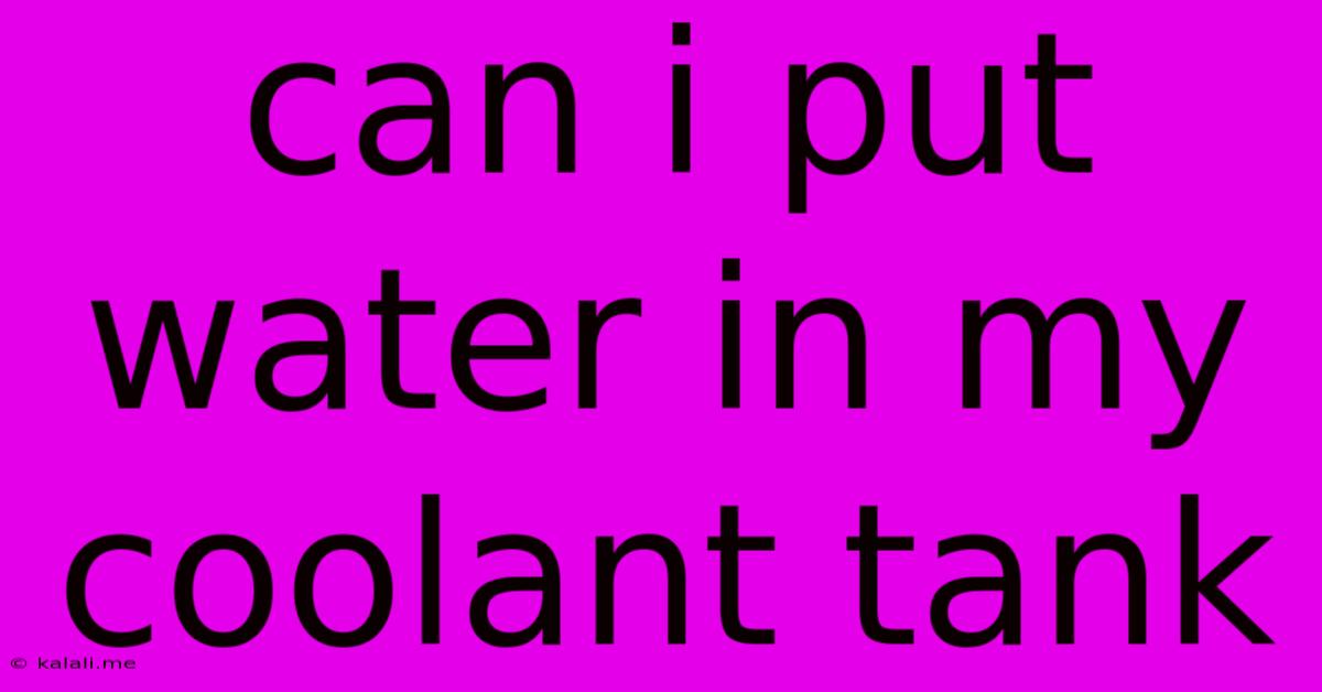Can I Put Water In My Coolant Tank