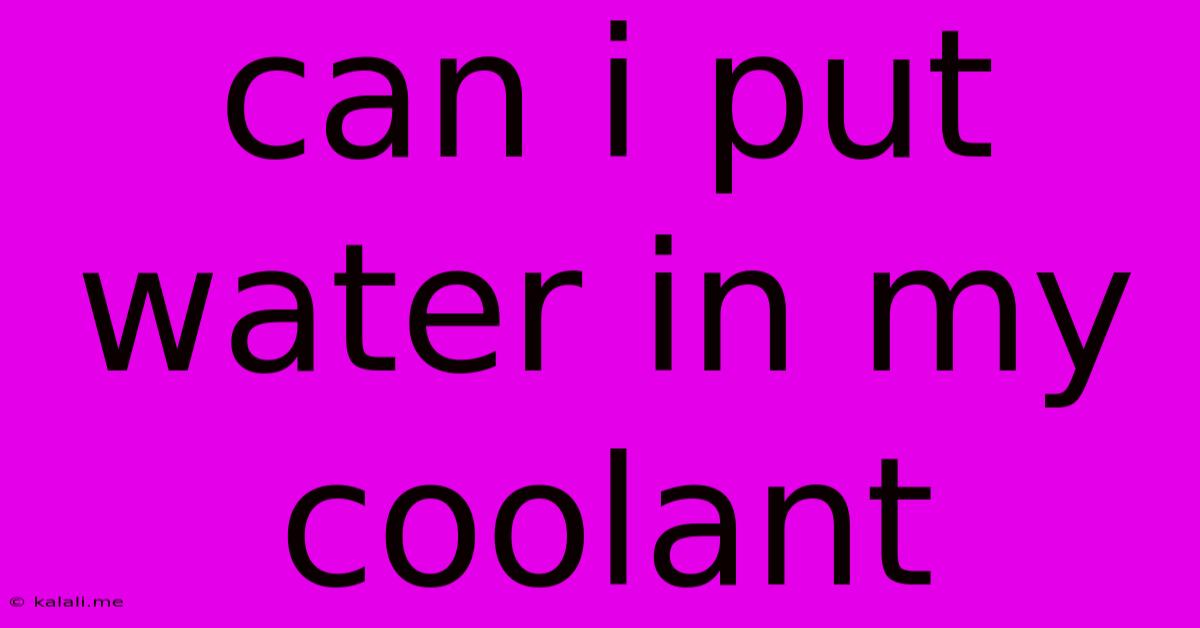 Can I Put Water In My Coolant