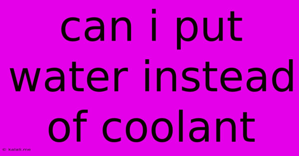 Can I Put Water Instead Of Coolant