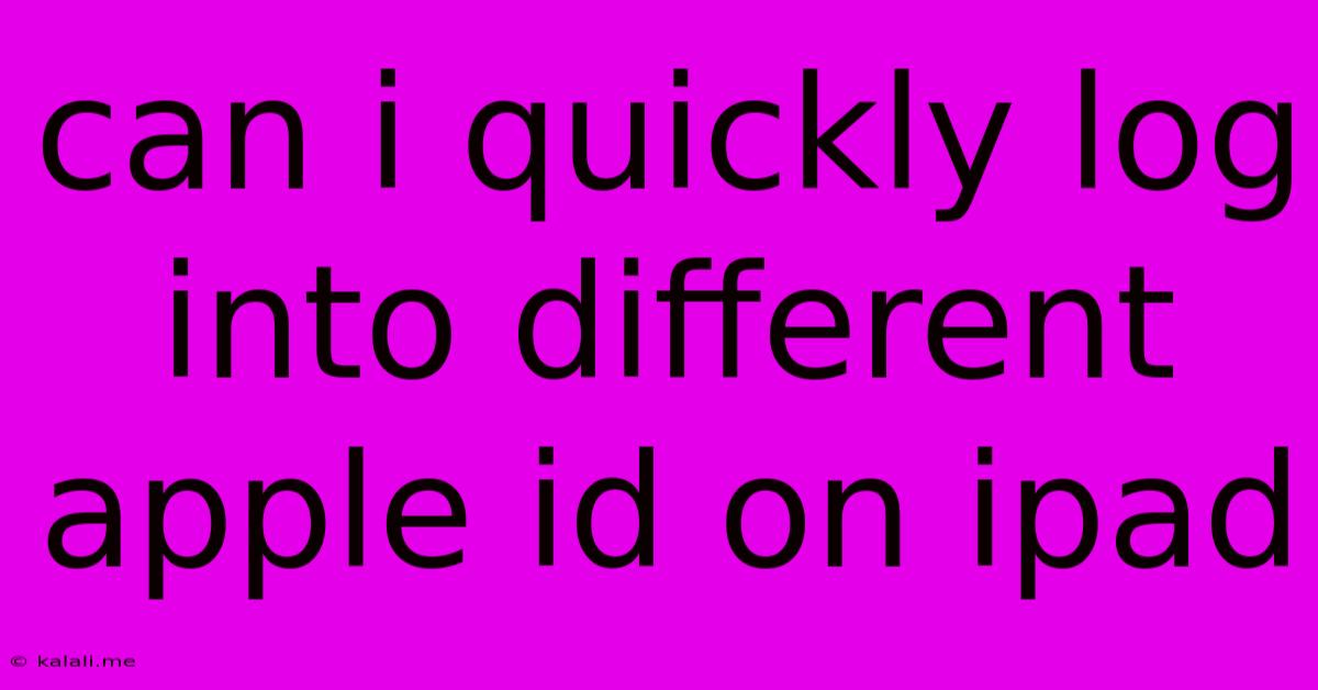 Can I Quickly Log Into Different Apple Id On Ipad