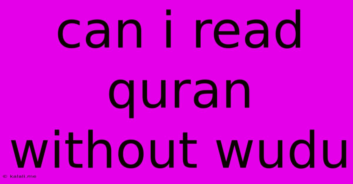 Can I Read Quran Without Wudu