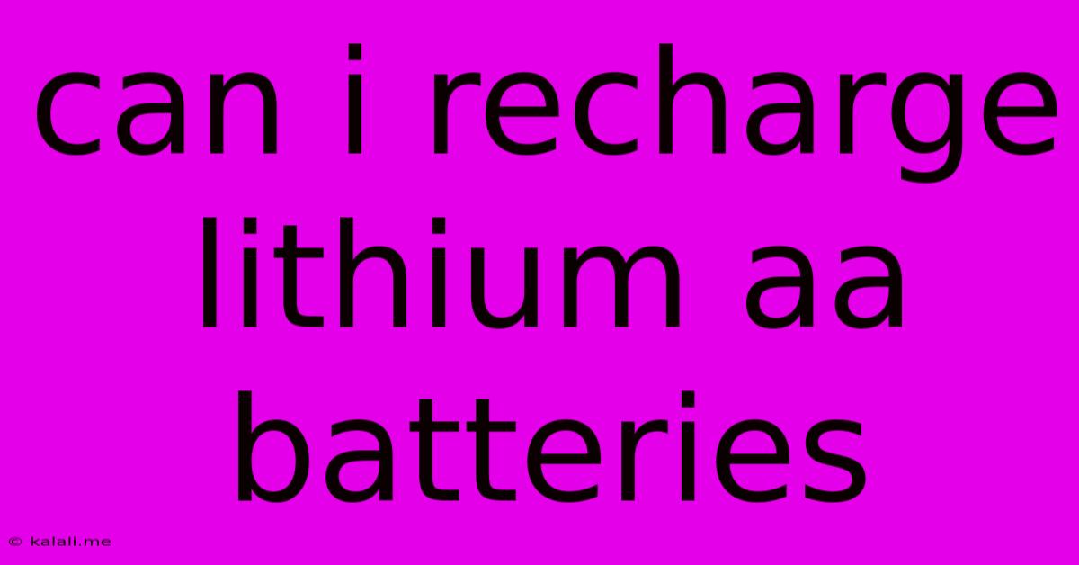 Can I Recharge Lithium Aa Batteries