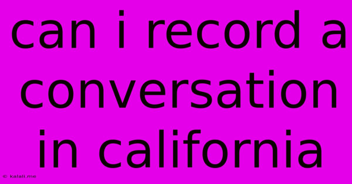 Can I Record A Conversation In California