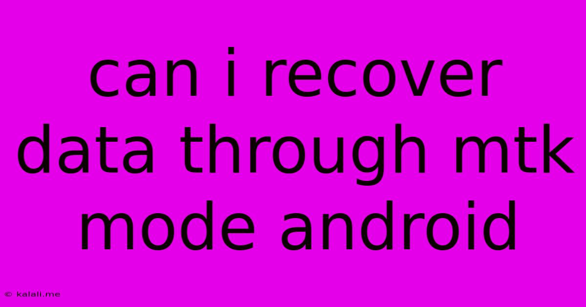 Can I Recover Data Through Mtk Mode Android
