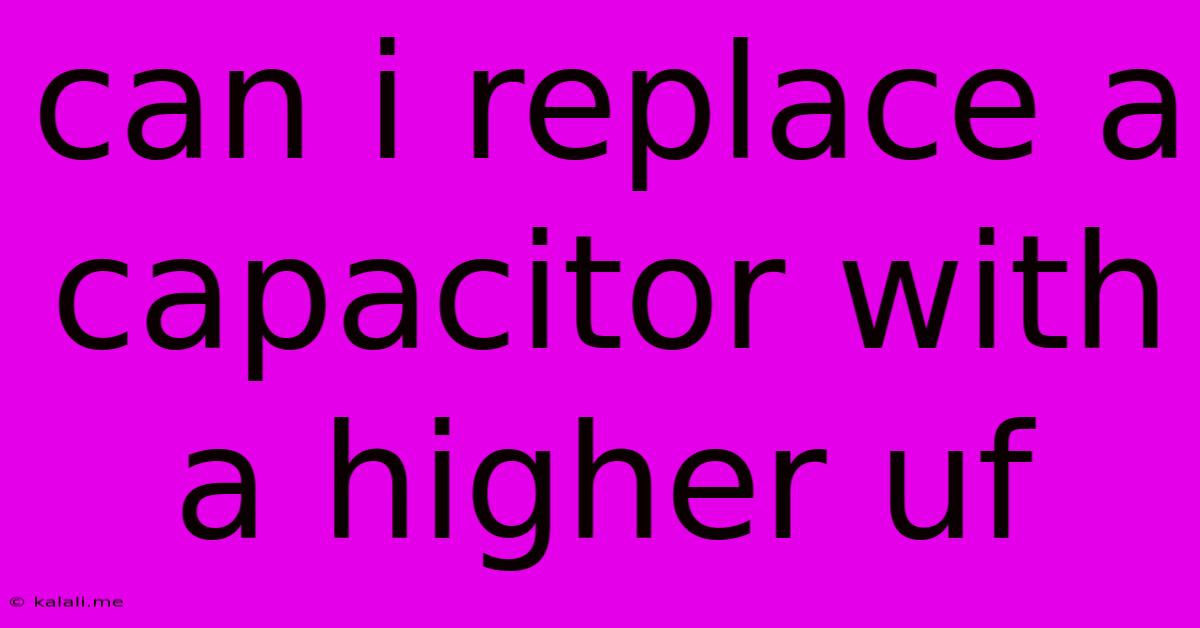 Can I Replace A Capacitor With A Higher Uf