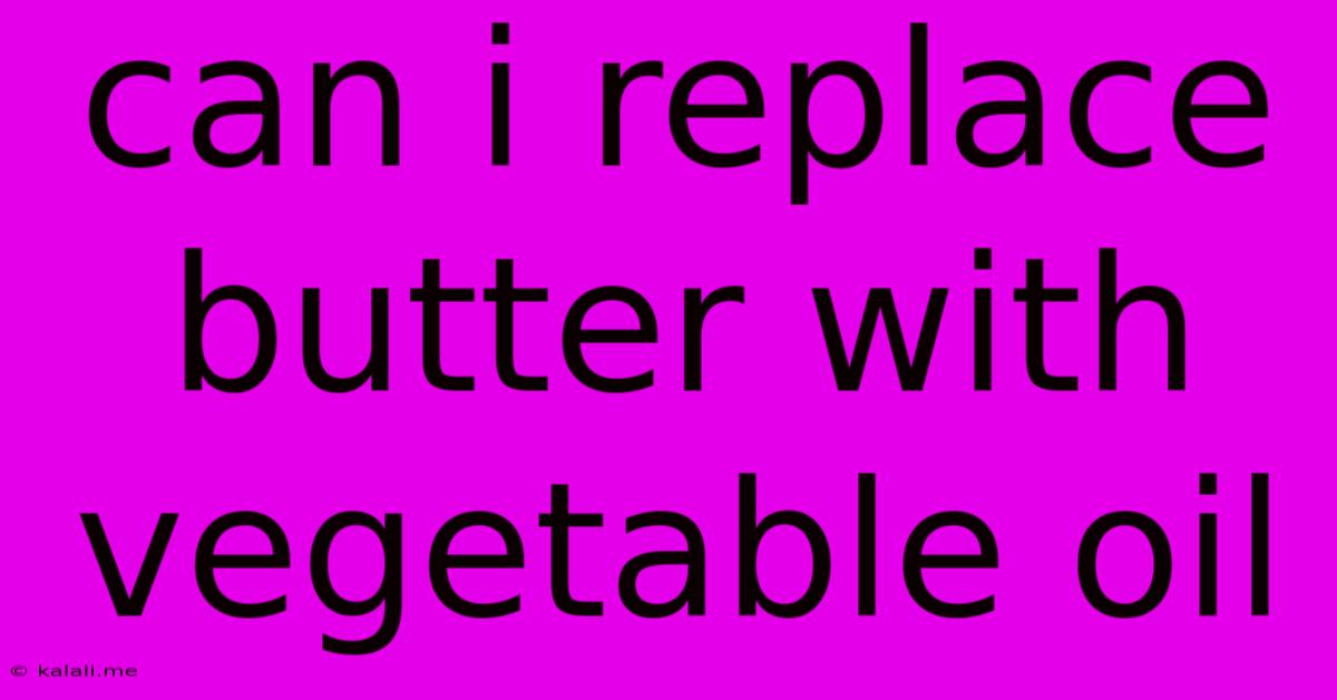 Can I Replace Butter With Vegetable Oil