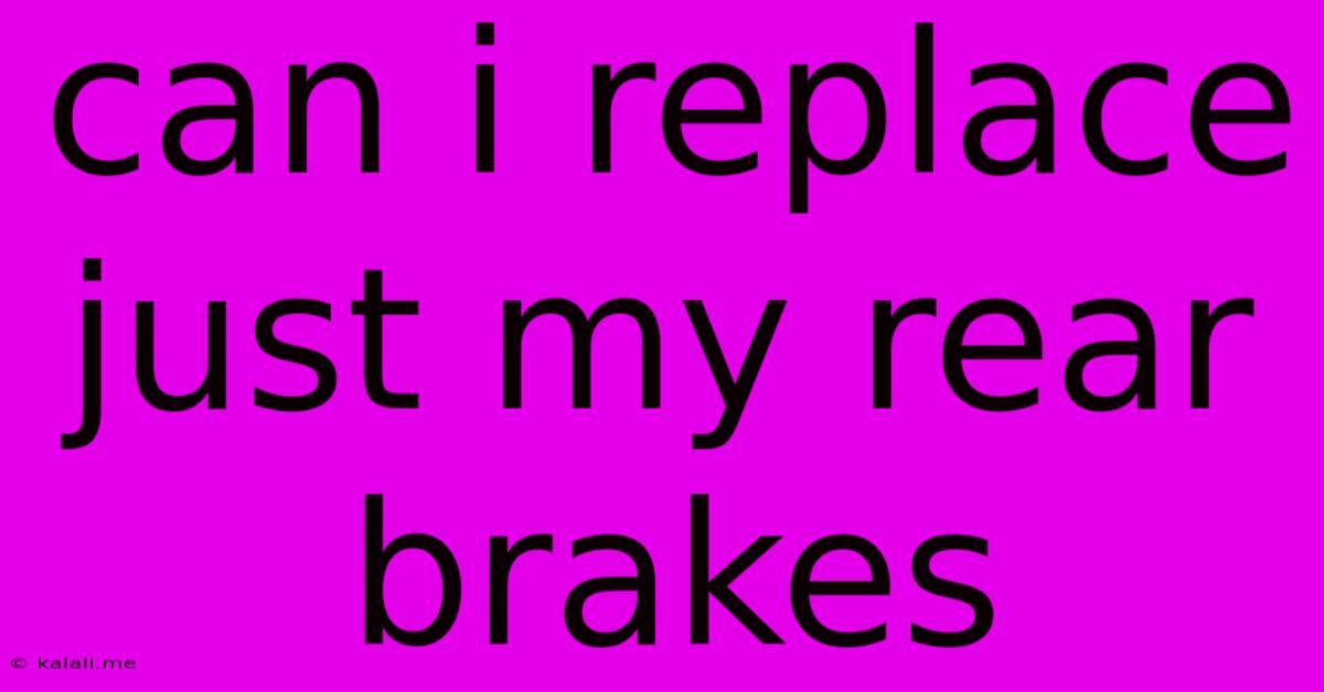 Can I Replace Just My Rear Brakes