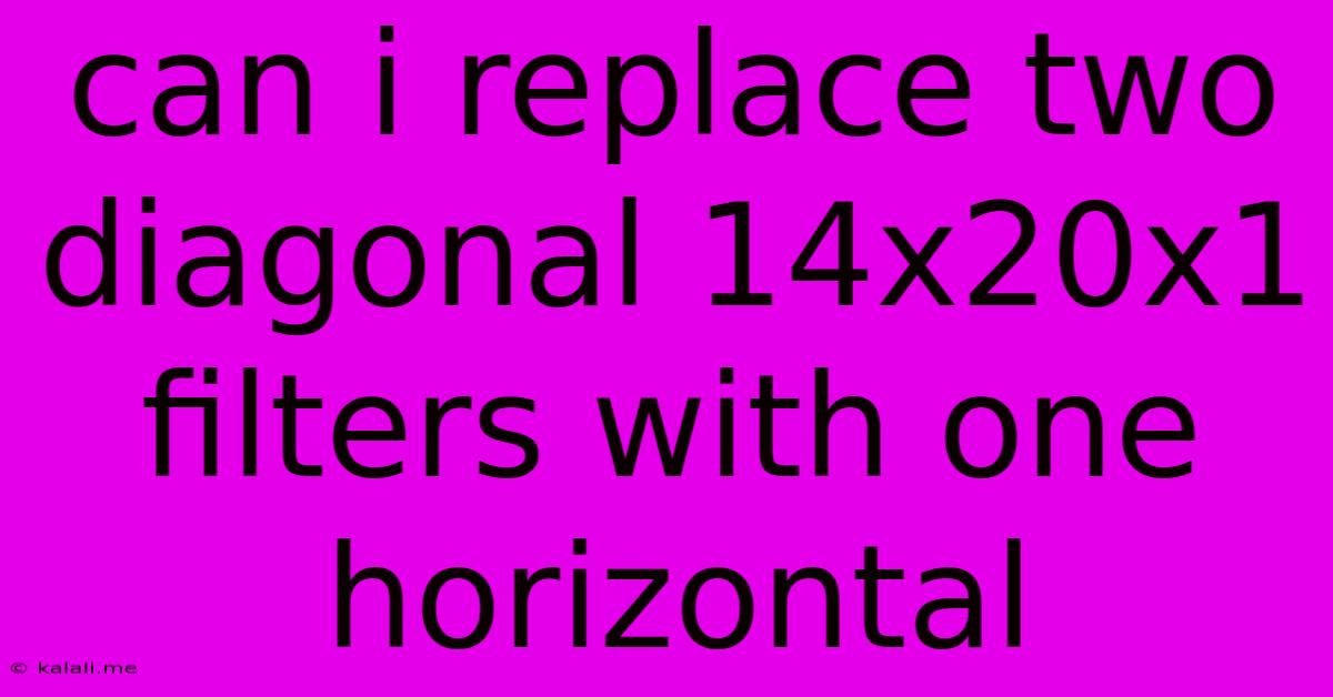 Can I Replace Two Diagonal 14x20x1 Filters With One Horizontal