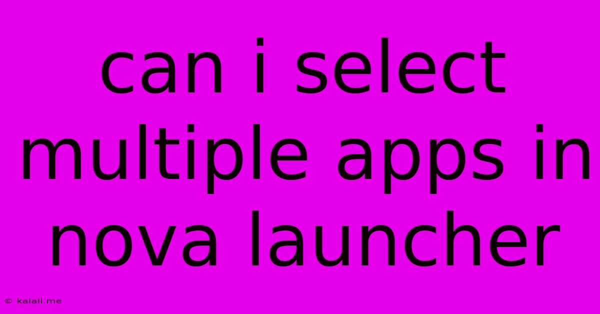 Can I Select Multiple Apps In Nova Launcher