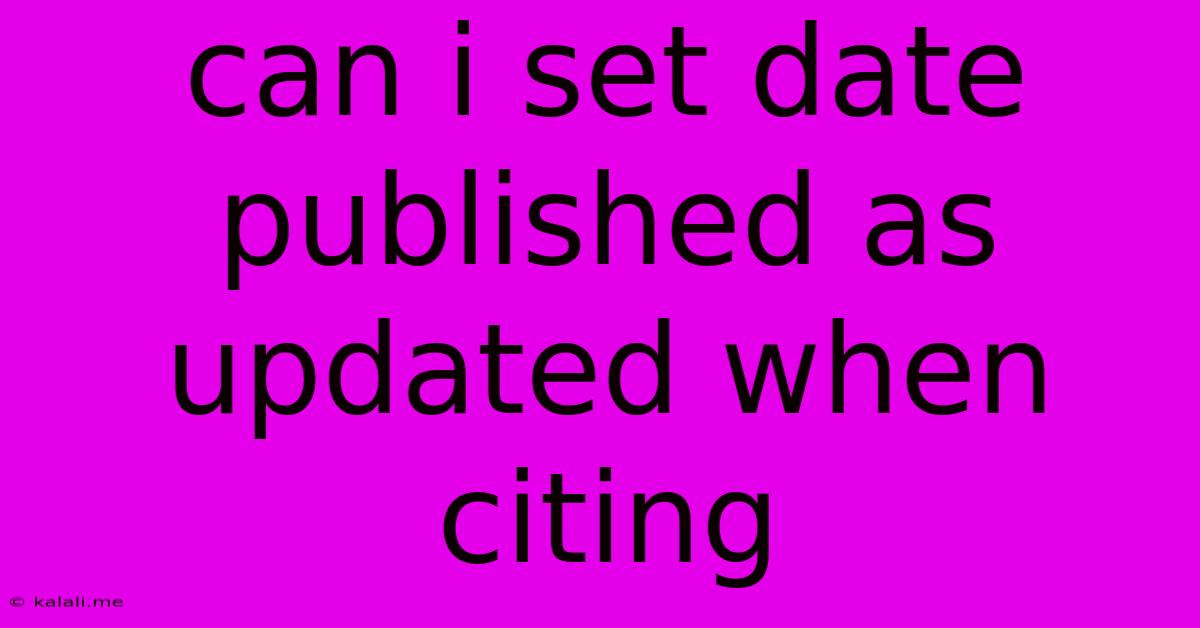 Can I Set Date Published As Updated When Citing