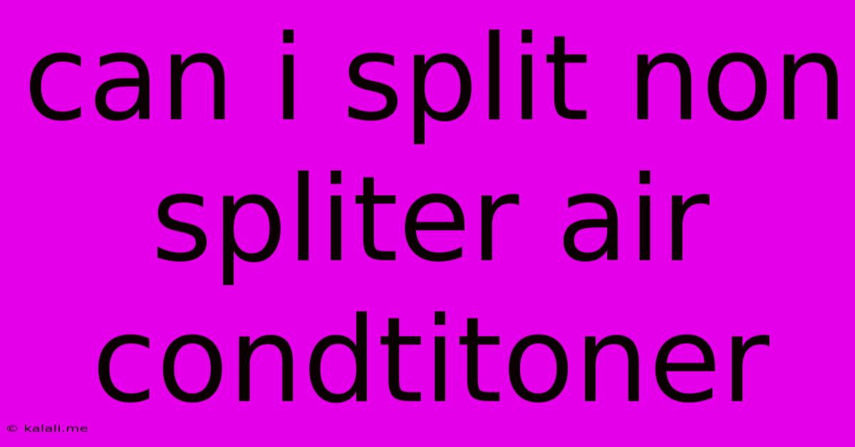 Can I Split Non Spliter Air Condtitoner