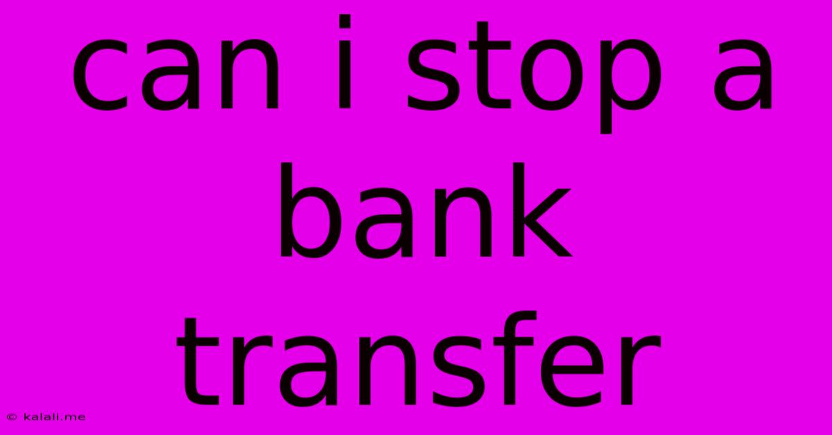 Can I Stop A Bank Transfer