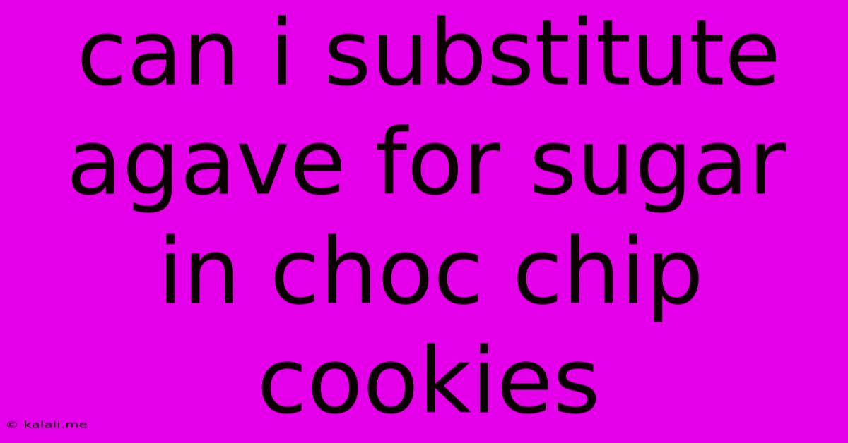 Can I Substitute Agave For Sugar In Choc Chip Cookies