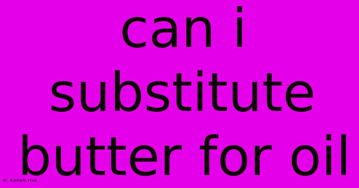 Can I Substitute Butter For Oil