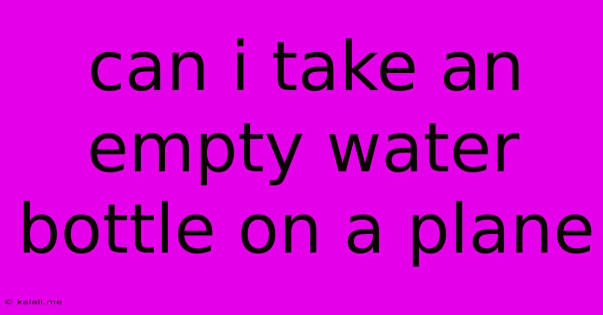 Can I Take An Empty Water Bottle On A Plane