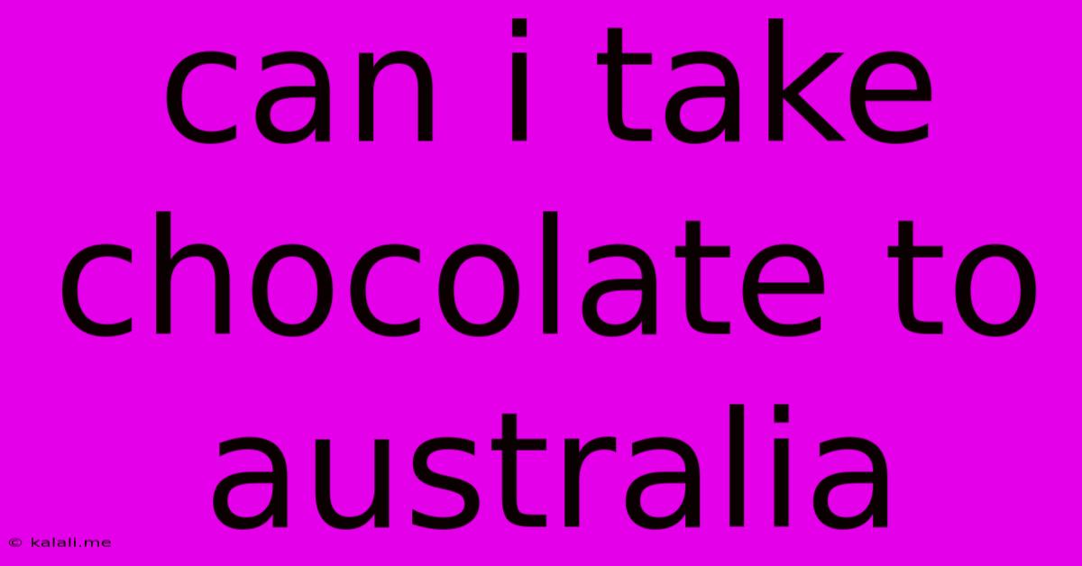 Can I Take Chocolate To Australia