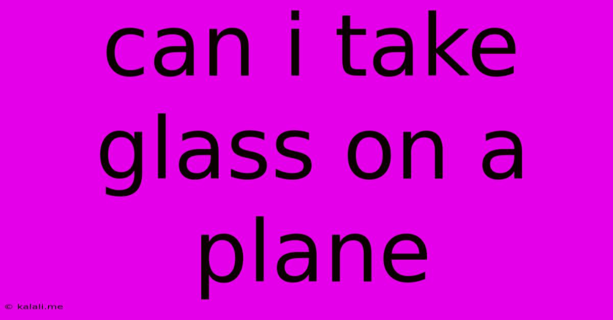 Can I Take Glass On A Plane
