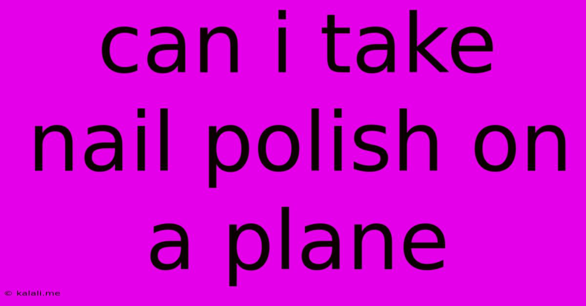 Can I Take Nail Polish On A Plane